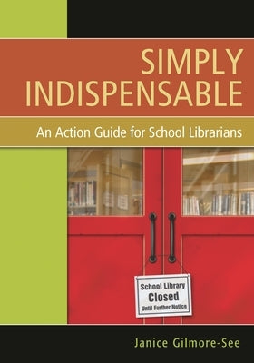 Simply Indispensable: An Action Guide for School Librarians by Gilmore-See, Janice