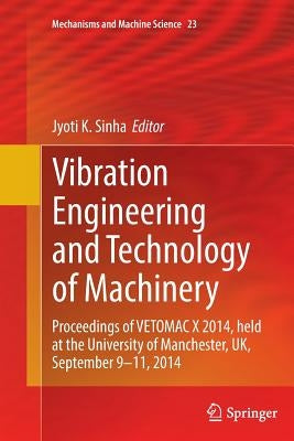 Vibration Engineering and Technology of Machinery: Proceedings of Vetomac X 2014, Held at the University of Manchester, Uk, September 9-11, 2014 by Sinha, Jyoti K.