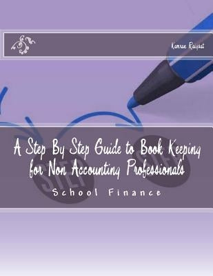 A Step By Step Guide to Book Keeping for Non Accounting Professionals: Schools Finance by Raiysat, Kamran