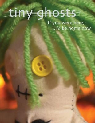 Tiny Ghosts: If you Were Here, I'd Be Home Now by Peloso, Dominic
