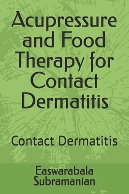 Acupressure and Food Therapy for Contact Dermatitis: Contact Dermatitis by Subramanian, Easwarabala