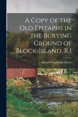 A Copy of the Old Epitaphs in the Burying Ground of Block-Island, R.I by Harris, Edward Doubleday