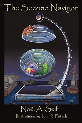 The Second Navigon: A Pickle, Colored Rocks, and Toad Adventure by Noel a. Seif, A. Seif