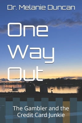 One Way Out: The Gambler and the Credit Card Junkie by Duncan, Melanie Y.