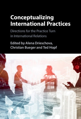 Conceptualizing International Practices: Directions for the Practice Turn in International Relations by Drieschova, Alena