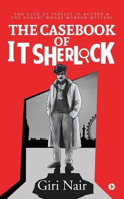 The Casebook of IT Sherlock: The Clue of Parsley in Butter & The Canary Wharf Murder Mystery by Giri Nair
