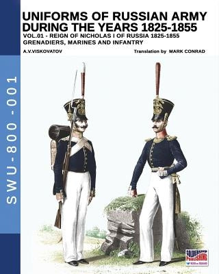 Uniforms of Russian Army during the years 1825-1855. Vol. 1: Under the reign of Nicholas I emperor of Russia between 1825-1855 by Viskovatov, Aleksandr Vasilevich