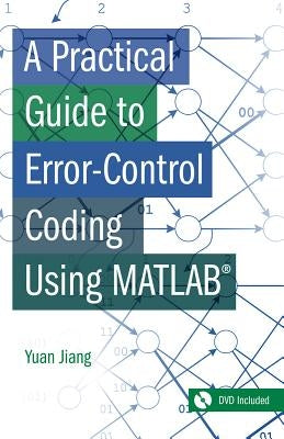 A Practical Guide to Error-Control Coding Using MATLAB by Yuan, Jing