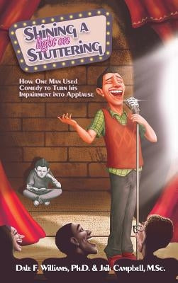 Shining a Light on Stuttering: How One Man Used Comedy to Turn His Impairment Into Applause by Williams, Dale F.