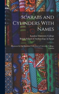 Scarabs and Cylinders With Names: Illustrated by the Egyptian Collection in University College, London by University College, London