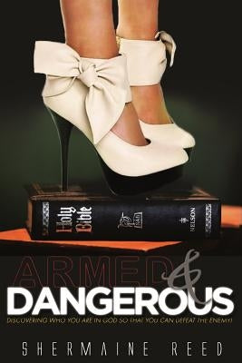 Armed & Dangerous: Discovering Who You Are In God So That You Can Defeat The Enemy! by Reed, Shermaine