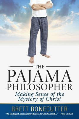The Pajama Philosopher: Making Sense of the Mystery of Christ by Bonecutter, Brett