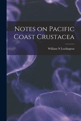 Notes on Pacific Coast Crustacea by Lockington, William N.