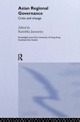Asian Regional Governance: Crisis and Change by Jayasuriya, Kanishka