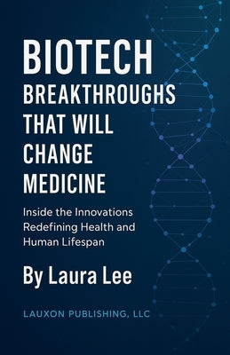 Biotech Breakthroughs That Will Change Medicine by Lee, Laura