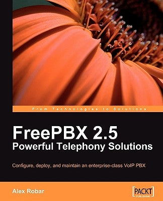 FreePBX 2.5 Powerful Telephony Solutions by Robar, Alex