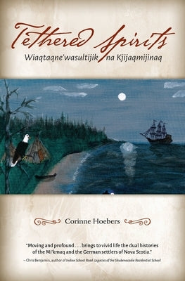 Tethered Spirits: Wiaqtaqne'wasultijik na Kjijaqmijinaq by Hoebers, Corinne