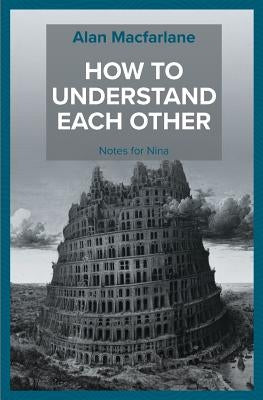 How to Understand Each Other - Notes for Nina by MacFarlane, Alan