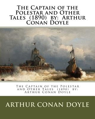 The Captain of the Polestar and Other Tales (1890) by: Arthur Conan Doyle by Doyle, Arthur Conan