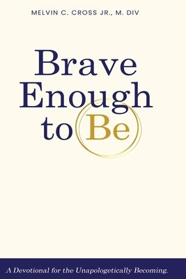 Brave Enough to Be by Cross, Melvin C.