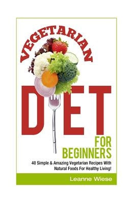 Vegetarian: Vegetarian Diet For Beginners by Wiese, Leanne