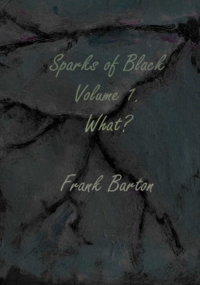 Sparks of black volume one - what? by Barton, Frank