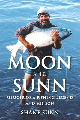 Moon and Sunn: Memoir of a Fishing Legend and his Son by Sunn, Shane