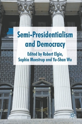 Semi-Presidentialism and Democracy by Elgie, R.
