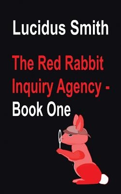 The Red Rabbit Inquiry Agency - Book One by Smith, Lucidus