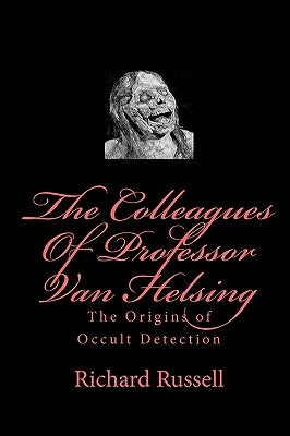The Colleagues Of Professor Van Helsing: The Origins of Occult Detection by Russell, Richard