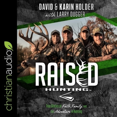 Raised Hunting: True Stories of Faith, Family, and the Adventure of Hunting by Dugger, Larry