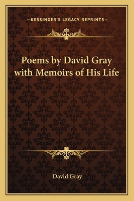 Poems by David Gray with Memoirs of His Life by Gray, David