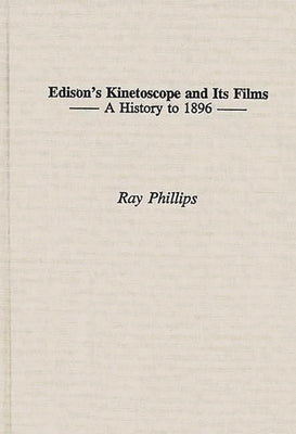 Edison's Kinetoscope and Its Films: A History to 1896 by Phillips, Ray