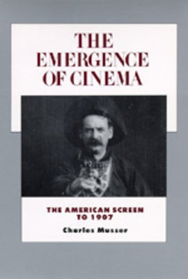 The Emergence of Cinema: The American Screen to 1907volume 1 by Musser, Charles