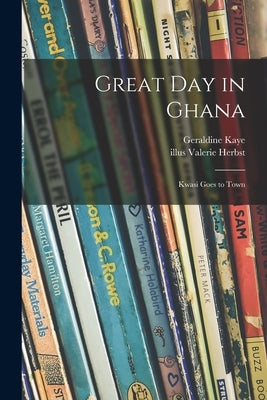 Great Day in Ghana; Kwasi Goes to Town by Kaye, Geraldine 1925-