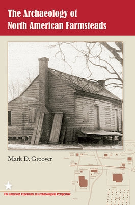 The Archaeology of North American Farmsteads by Groover, Mark D.