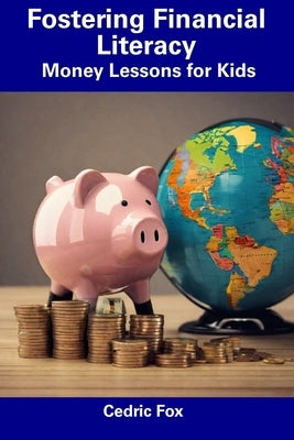 Fostering Financial Literacy: Money Lessons for Kids by Fox, Cedric