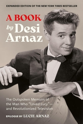 A Book (Expanded Edition): The Outspoken Memoirs of the Man Who "Loved Lucy"--And Revolutionized Television by Arnaz, Desi