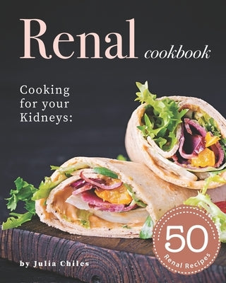 Renal Cookbook: Cooking for your Kidneys: 50 Renal Recipes by Chiles, Julia