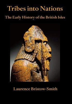 Tribes into Nations: the Early History of the British Isles by Bristow-Smith, Laurence