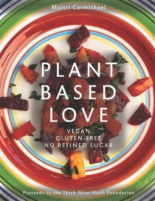 Plant-Based Love: Vegan, Gluten-free, No refined sugar by Carmichael, Maitri