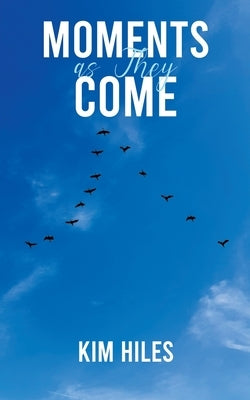 Moments as They Come by Hiles, Kim