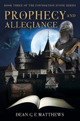 Prophecy and Allegiance: Book three of the Foundation Stone Series by Matthews, Dean G. E.