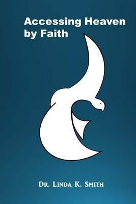 Accessing Heaven by Faith by Smith, Linda K.