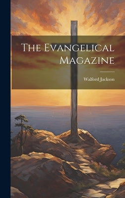 The Evangelical Magazine by Jackson, Walford