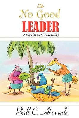 The No Good Leader by Akinwale, Phill C.