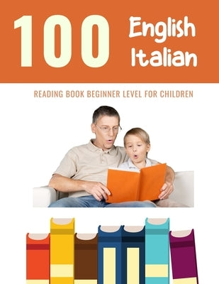 100 English - Italian Reading Book Beginner Level for Children: Practice Reading Skills for child toddlers preschool kindergarten and kids by Reading, Bob
