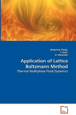 Application of Lattice Boltzmann Method - Thermal Multiphase Fluid Dynamics by Chang, Qingming