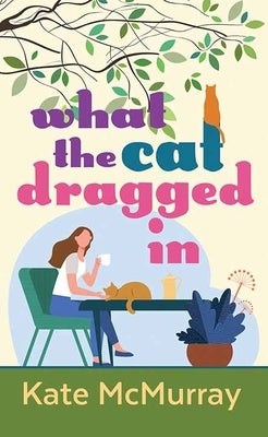 What the Cat Dragged in: Whitman Street Cat Cafe by McMurray, Kate