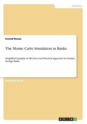 The Monte Carlo Simulation in Banks: Simplified Example in MS Excel and Practical Approach in German Savings Banks by Reuse, Svend